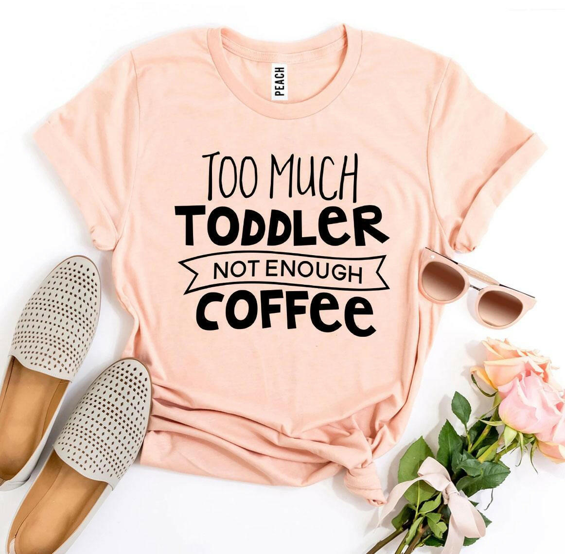 Collection of Too Much Toddler Not Enough Coffee T-shirt in a gallery layout