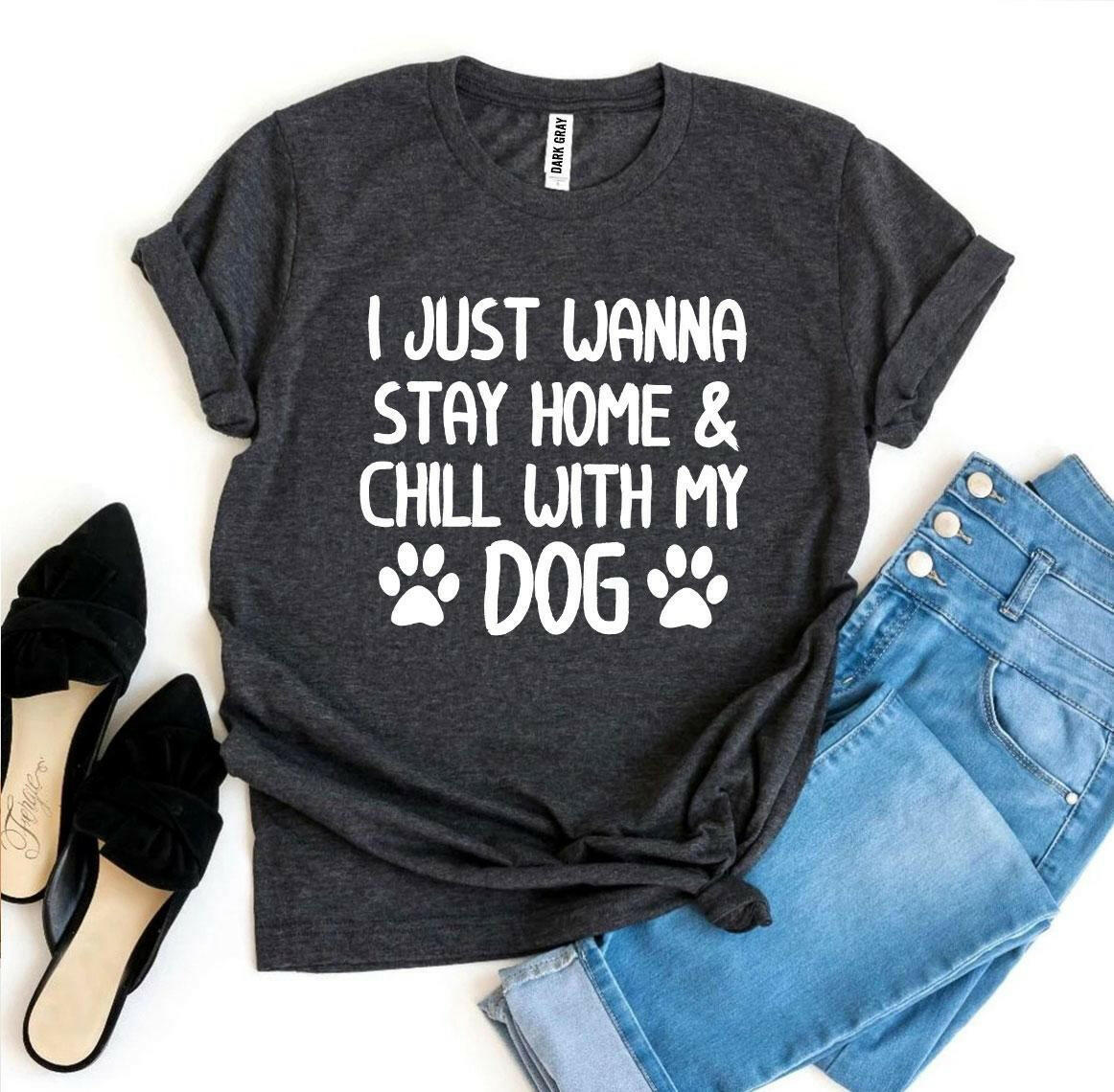 Collection of I Just Wanna Stay Home & Chill With My Dog T-shirt in a gallery layout