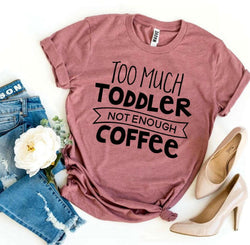 Collection of Too Much Toddler Not Enough Coffee T-shirt in a gallery layout