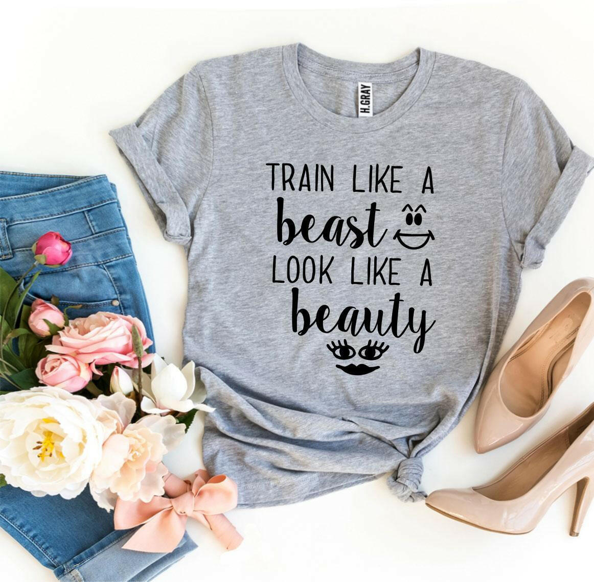 Train Like a Beast Look Like a Beauty T-shirt