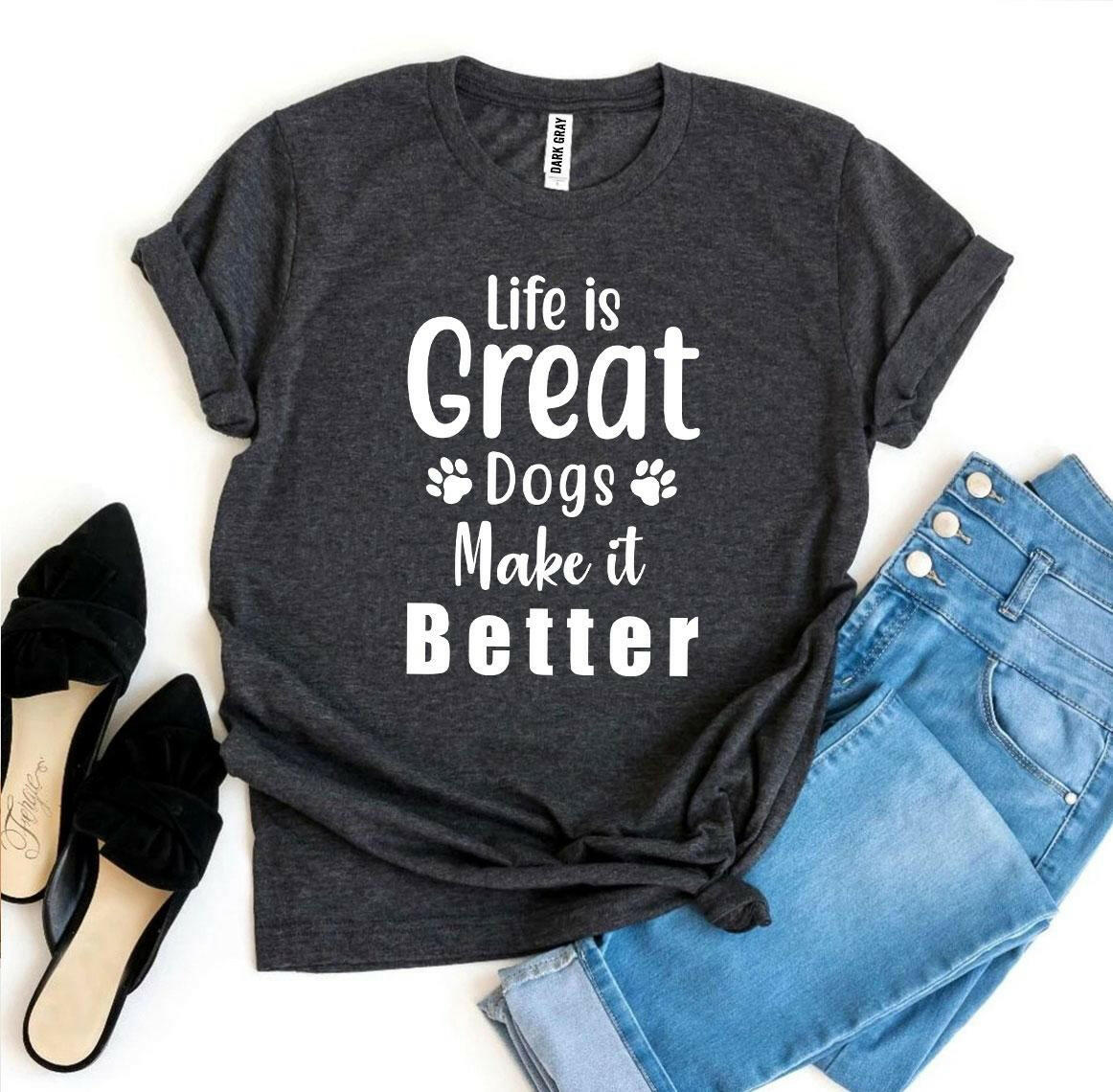 Collection of Life Is Great Dogs Make It Better T-shirt in a gallery layout