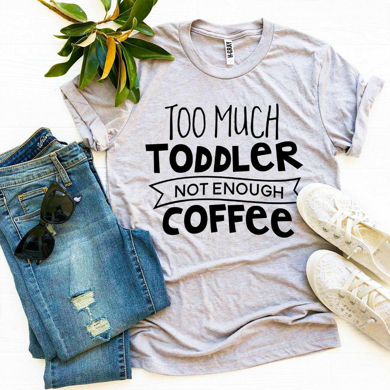 Too Much Toddler Not Enough Coffee T-shirt