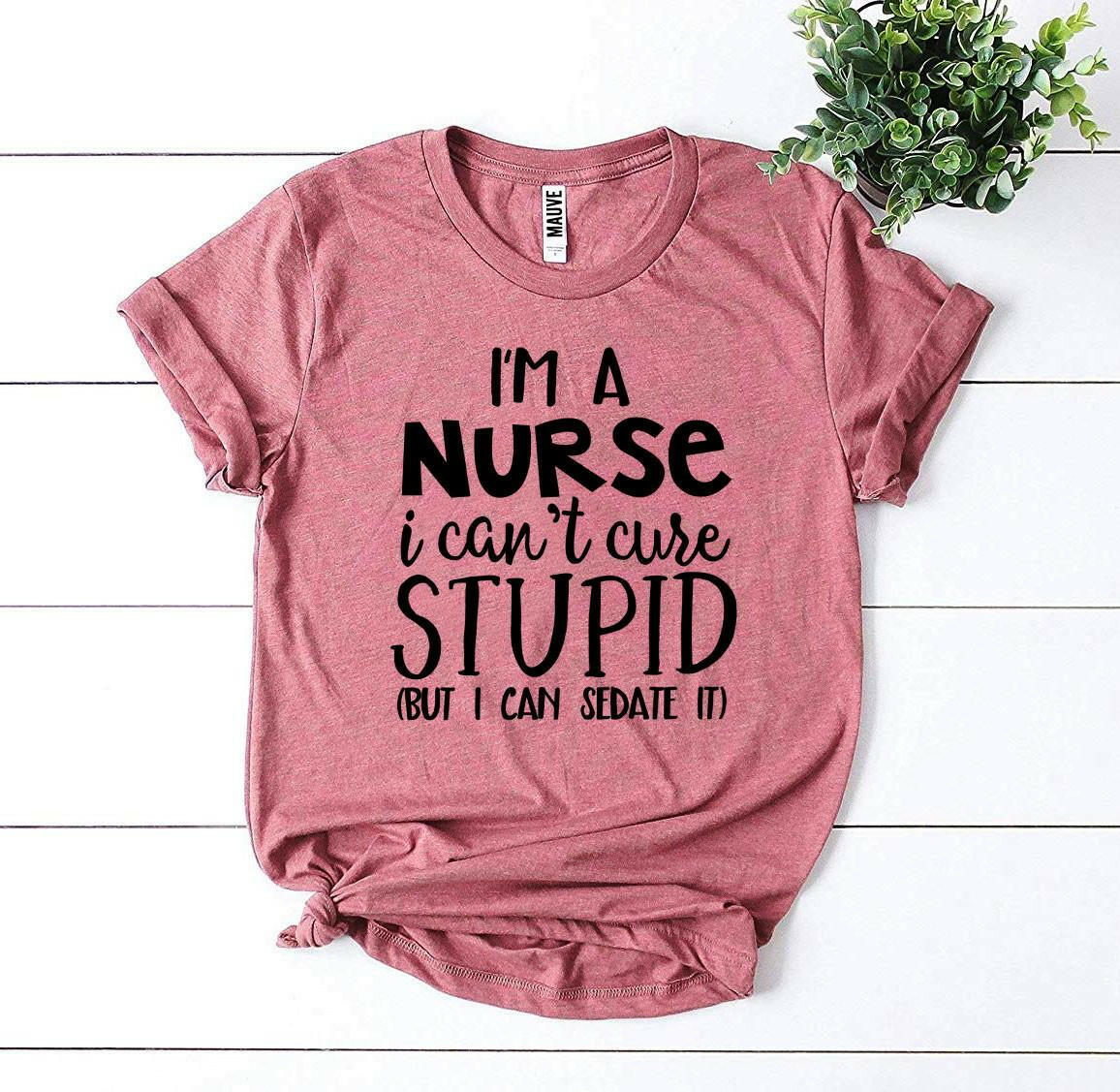 Collection of I’m a Nurse I Can’t Cure Stupid T-shirt in a gallery layout